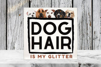 Dog Hair Is My Glitter 4"x4"Sublimated Ceramic Tile